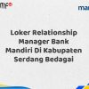 Loker Relationship Manager Bank Mandiri Di Kabupaten Serdang Bedagai Tahun 2025 (Segera Daftar Sebelum Terlambat)