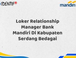 Loker Relationship Manager Bank Mandiri Di Kabupaten Serdang Bedagai Tahun 2025 (Segera Daftar Sebelum Terlambat)