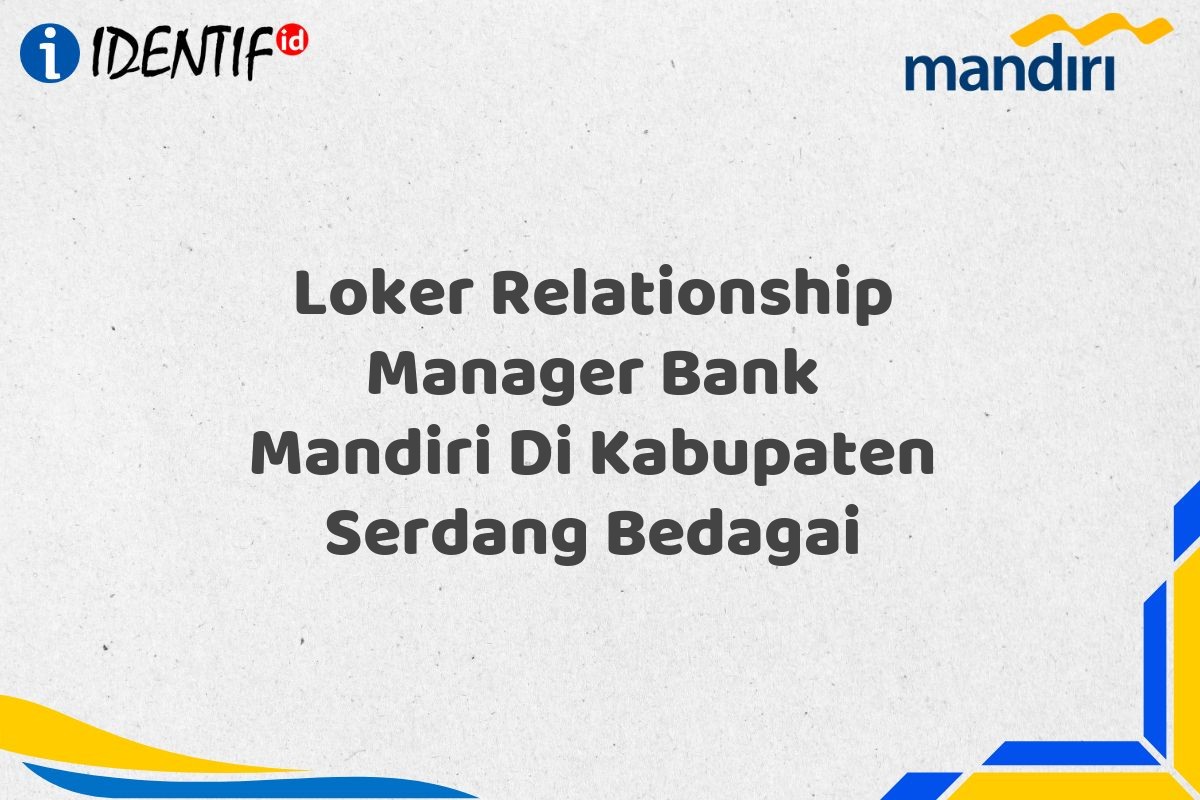 Loker Relationship Manager Bank Mandiri Di Kabupaten Serdang Bedagai