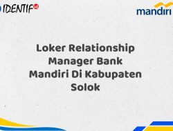 Loker Relationship Manager Bank Mandiri Di Kabupaten Solok Tahun 2025 (Buruan Daftar Sekarang)
