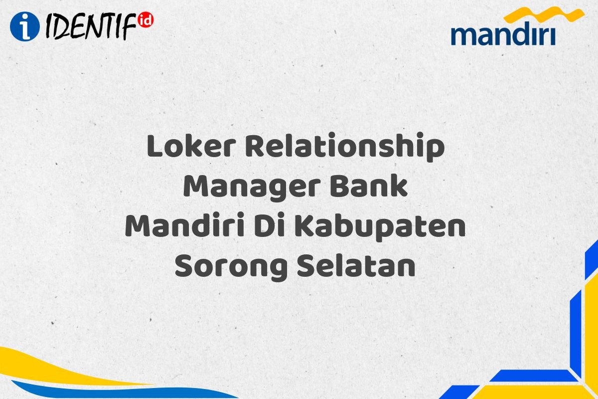 Loker Relationship Manager Bank Mandiri Di Kabupaten Sorong Selatan