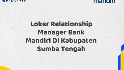 Loker Relationship Manager Bank Mandiri Di Kabupaten Sumba Tengah Tahun 2025 (Ayo Daftar Sekarang)