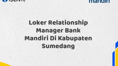 Loker Relationship Manager Bank Mandiri Di Kabupaten Sumedang Tahun 2025 (Segera Daftar Sebelum Terlambat)