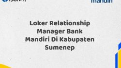 Loker Relationship Manager Bank Mandiri Di Kabupaten Sumenep Tahun 2025 (Daftar Sekarang)