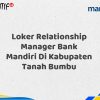 Loker Relationship Manager Bank Mandiri Di Kabupaten Tanah Bumbu Tahun 2025 (Lamar Sekarang)