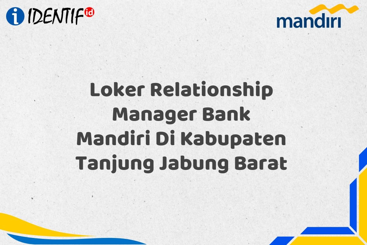 Loker Relationship Manager Bank Mandiri Di Kabupaten Tanjung Jabung Barat