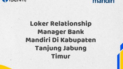 Loker Relationship Manager Bank Mandiri Di Kabupaten Tanjung Jabung Timur Tahun 2025 (Lamar Sekarang)