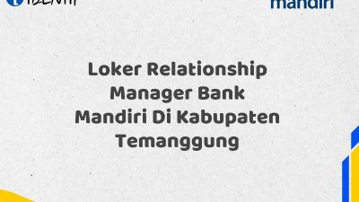 Loker Relationship Manager Bank Mandiri Di Kabupaten Temanggung