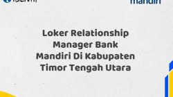 Loker Relationship Manager Bank Mandiri Di Kabupaten Timor Tengah Utara Tahun 2025 (Daftar Sekarang)