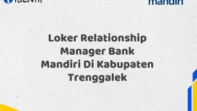 Loker Relationship Manager Bank Mandiri Di Kabupaten Trenggalek Tahun 2025 (Buruan Daftar Sekarang)