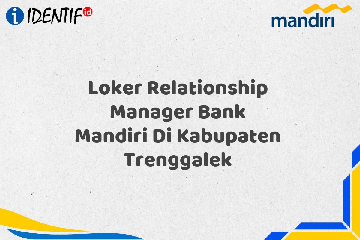 Loker Relationship Manager Bank Mandiri Di Kabupaten Trenggalek