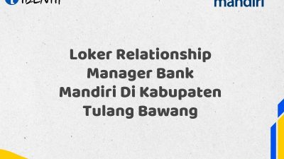 Loker Relationship Manager Bank Mandiri Di Kabupaten Tulang Bawang Tahun 2025 (Daftar Sekarang)
