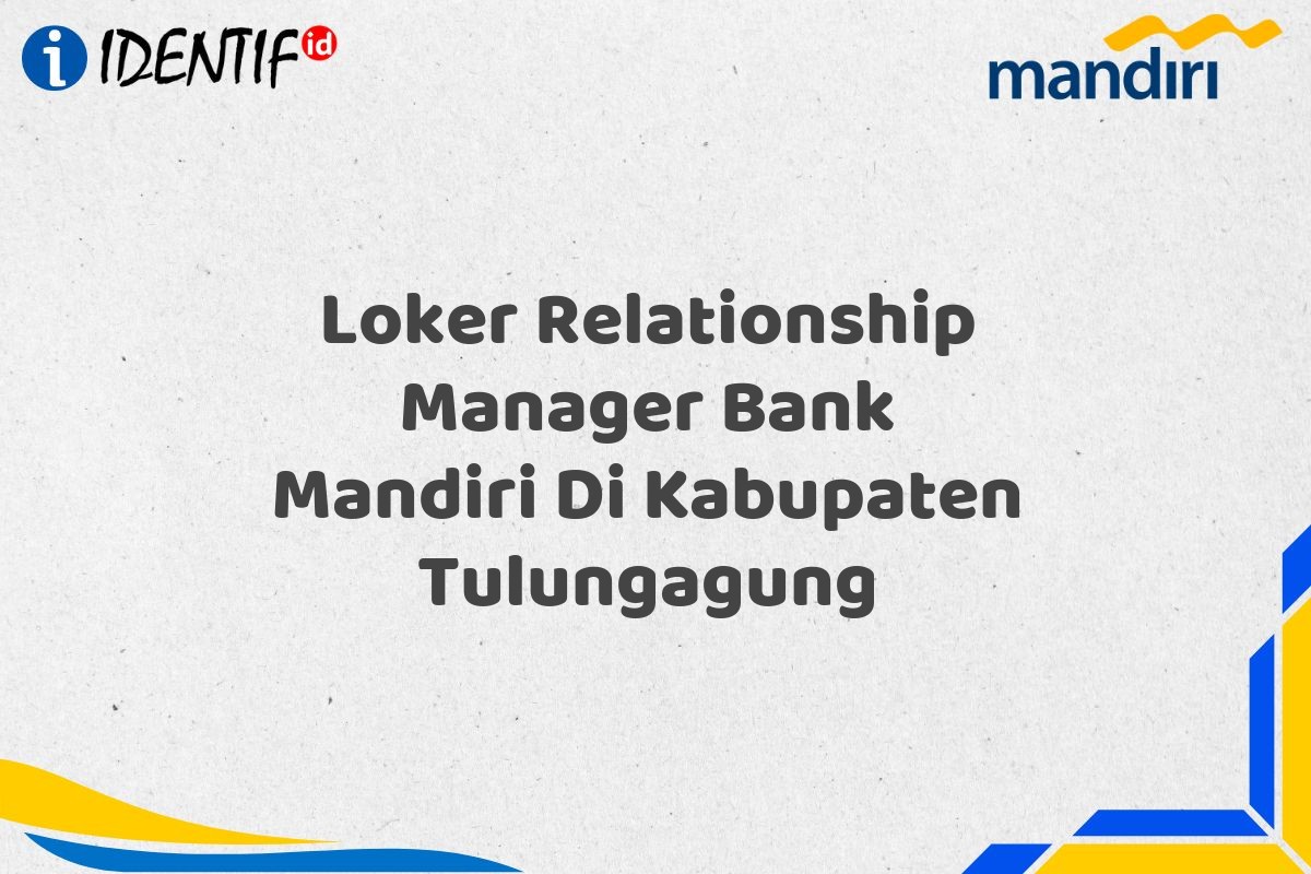 Loker Relationship Manager Bank Mandiri Di Kabupaten Tulungagung