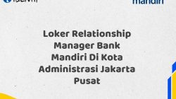 Loker Relationship Manager Bank Mandiri Di Kota Administrasi Jakarta Pusat Tahun 2025 (Ayo Daftar Sekarang) 6 Loker Relationship Manager Bank Mandiri Di Kota Administrasi Jakarta Pusat