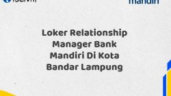 Loker Relationship Manager Bank Mandiri Di Kota Bandar Lampung Tahun 2025 (Yang Wajib Anda Ketahui) 7 Loker Relationship Manager Bank Mandiri Di Kota Bandar Lampung