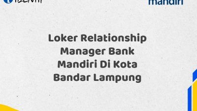 Loker Relationship Manager Bank Mandiri Di Kota Bandar Lampung