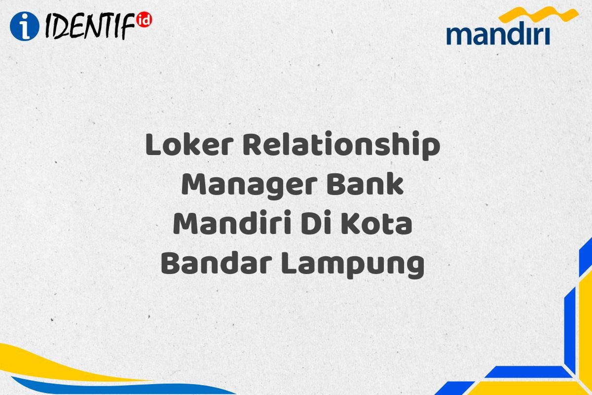 Loker Relationship Manager Bank Mandiri Di Kota Bandar Lampung