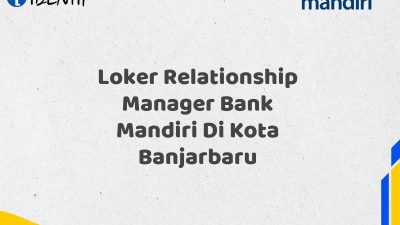 Loker Relationship Manager Bank Mandiri Di Kota Banjarbaru Tahun 2025 (Yang Wajib Anda Ketahui)