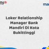 Loker Relationship Manager Bank Mandiri Di Kota Bukittinggi Tahun 2025 (Daftar Sekarang)
