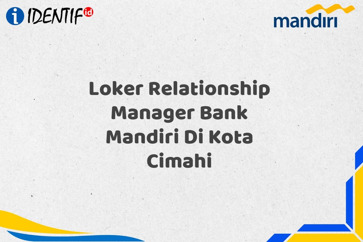 Loker Relationship Manager Bank Mandiri Di Kota Cimahi