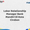 Loker Relationship Manager Bank Mandiri Di Kota Cirebon Tahun 2025 (Segera Daftar Sebelum Terlambat)