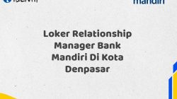 Loker Relationship Manager Bank Mandiri Di Kota Denpasar Tahun 2025 (Buruan Daftar Sekarang)