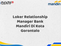 Loker Relationship Manager Bank Mandiri Di Kota Gorontalo Tahun 2025 (Ayo Daftar Sekarang)