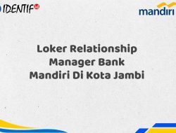 Loker Relationship Manager Bank Mandiri Di Kota Jambi Tahun 2025 (Yang Wajib Anda Ketahui)