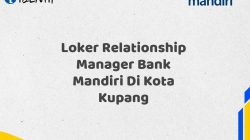 Loker Relationship Manager Bank Mandiri Di Kota Kupang Tahun 2025