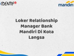 Loker Relationship Manager Bank Mandiri Di Kota Langsa Tahun 2025 (Buruan Daftar Sekarang)