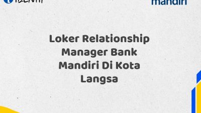 Loker Relationship Manager Bank Mandiri Di Kota Langsa Tahun 2025 (Buruan Daftar Sekarang)
