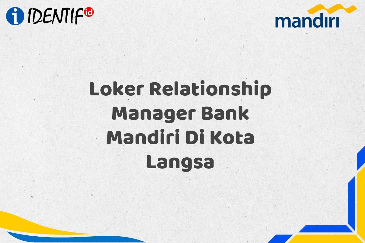 Loker Relationship Manager Bank Mandiri Di Kota Langsa