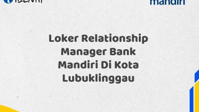 Loker Relationship Manager Bank Mandiri Di Kota Lubuklinggau Tahun 2025 (Lamar Sekarang)