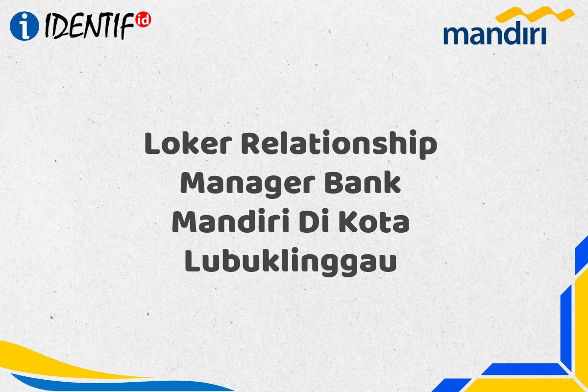 Loker Relationship Manager Bank Mandiri Di Kota Lubuklinggau