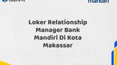 Loker Relationship Manager Bank Mandiri Di Kota Makassar Tahun 2025 (Apply Now)