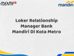 Loker Relationship Manager Bank Mandiri Di Kota Metro Tahun 2025 (Yang Wajib Anda Ketahui)