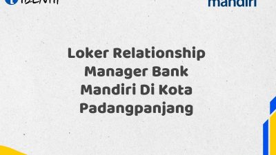 Loker Relationship Manager Bank Mandiri Di Kota Padangpanjang Tahun 2025 (Buruan Daftar Sekarang)
