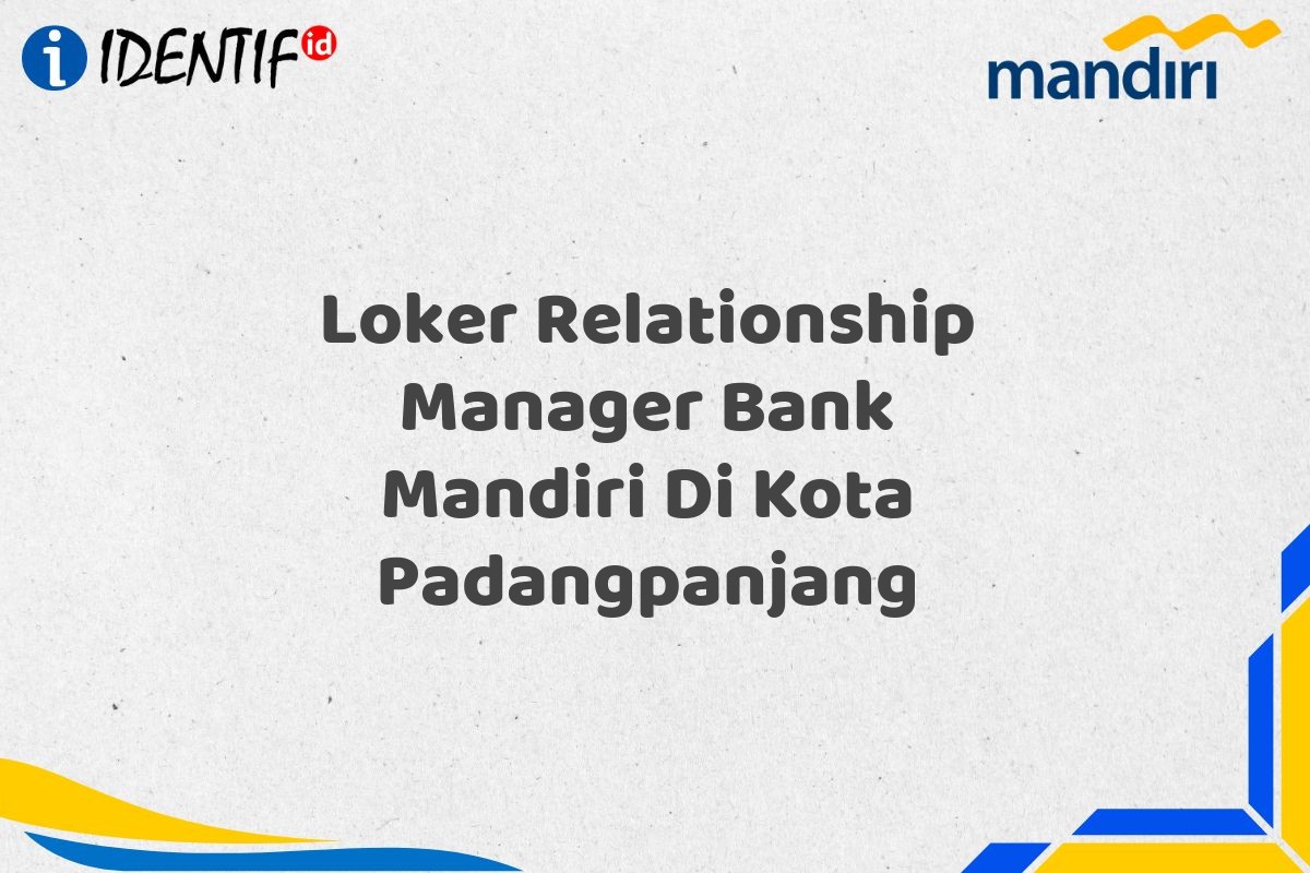 Loker Relationship Manager Bank Mandiri Di Kota Padangpanjang