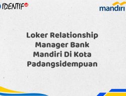 Loker Relationship Manager Bank Mandiri Di Kota Padangsidempuan Tahun 2025 (Daftar Sekarang)