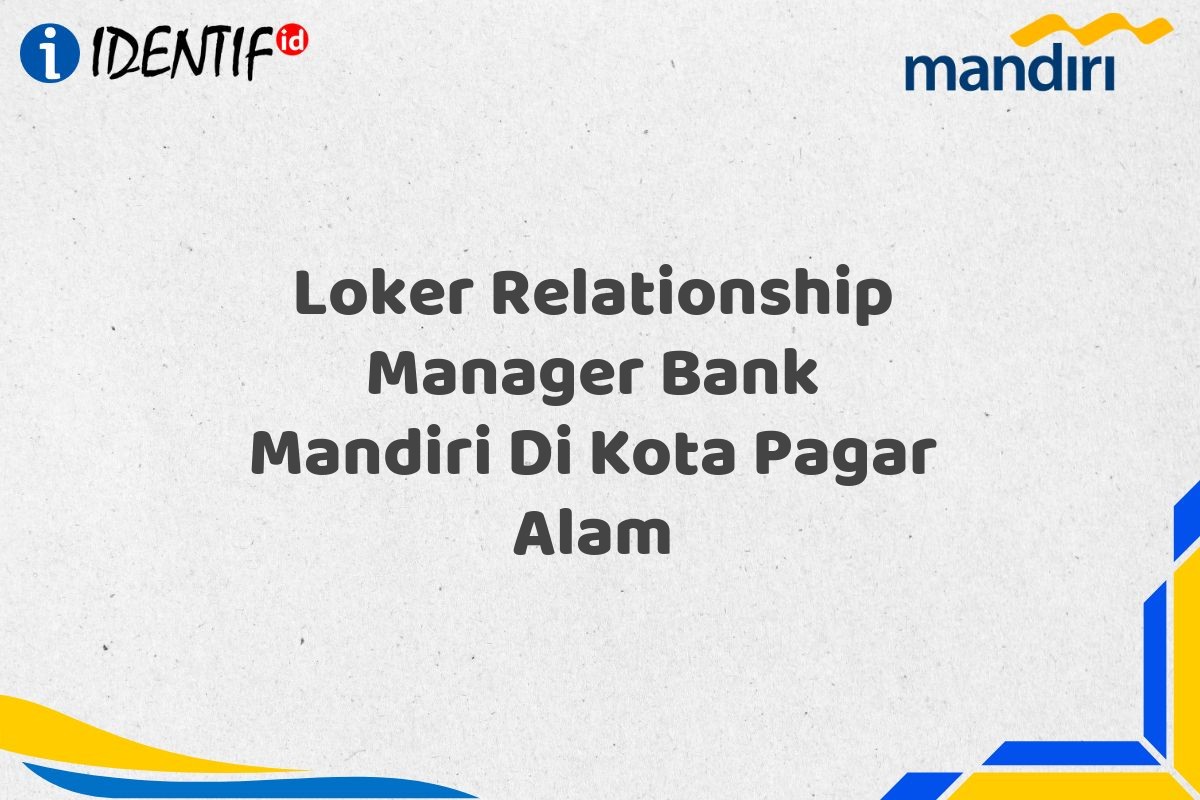 Loker Relationship Manager Bank Mandiri Di Kota Pagar Alam