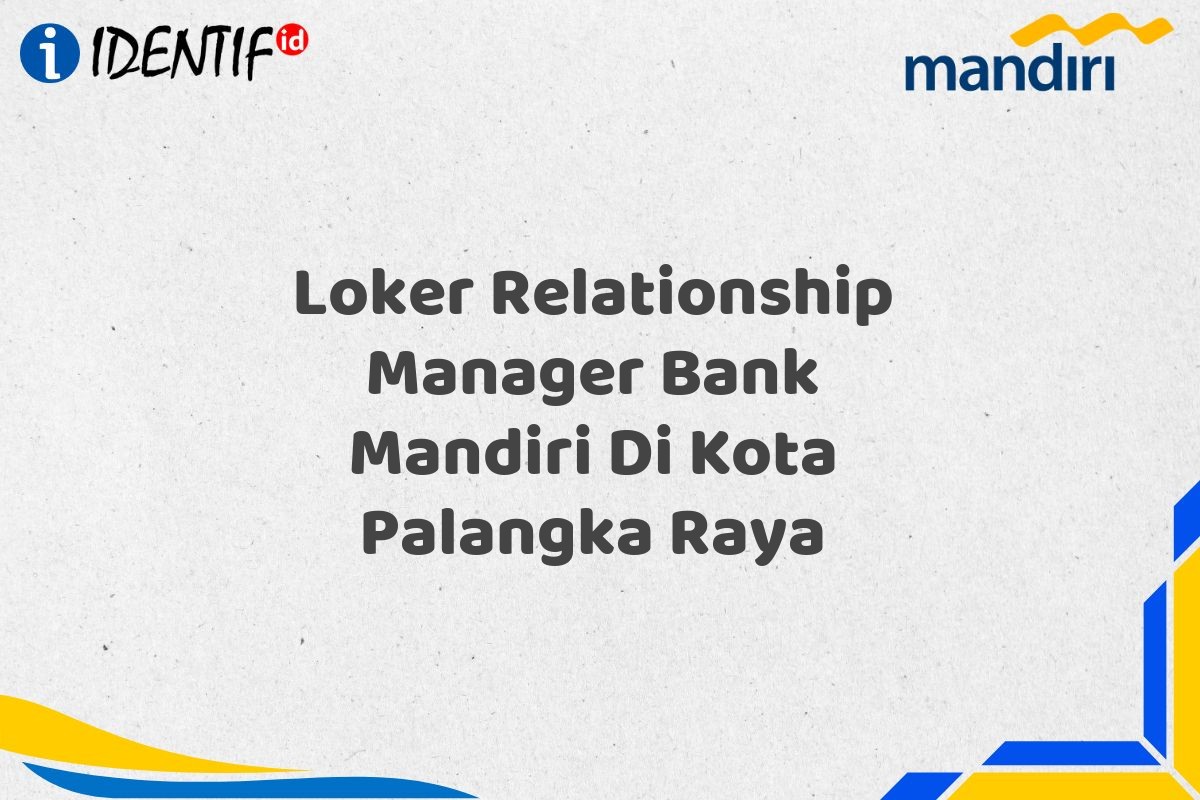 Loker Relationship Manager Bank Mandiri Di Kota Palangka Raya