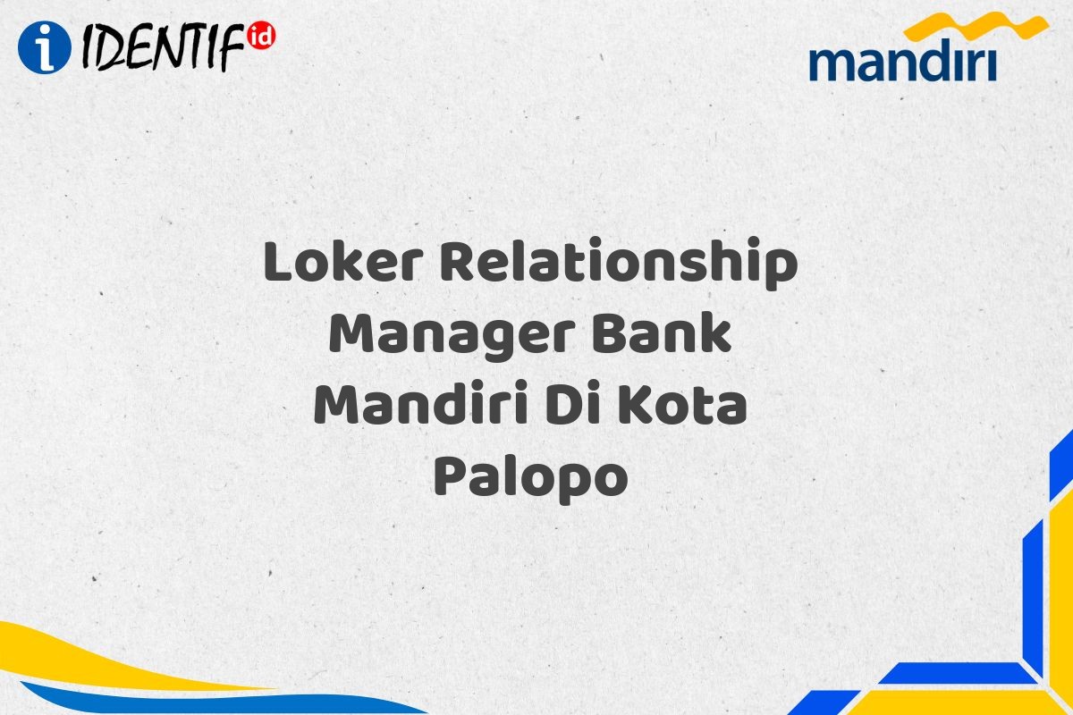Loker Relationship Manager Bank Mandiri Di Kota Palopo