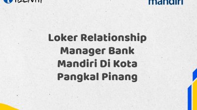Loker Relationship Manager Bank Mandiri Di Kota Pangkal Pinang