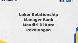 Loker Relationship Manager Bank Mandiri Di Kota Pekalongan Tahun 2025 (Daftar Sekarang)