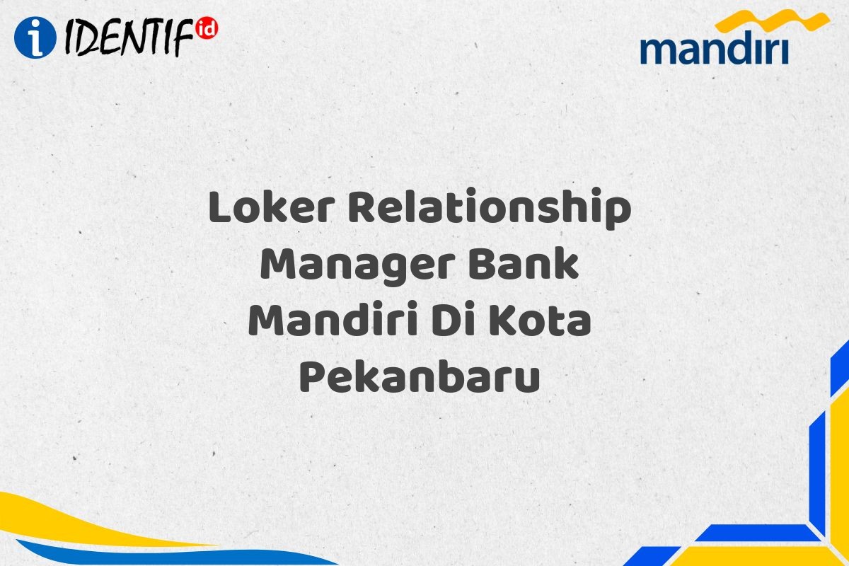 Loker Relationship Manager Bank Mandiri Di Kota Pekanbaru