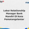 Loker Relationship Manager Bank Mandiri Di Kota Pematangsiantar Tahun 2025 (Daftar Sekarang)