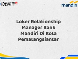 Loker Relationship Manager Bank Mandiri Di Kota Pematangsiantar Tahun 2025 (Daftar Sekarang)