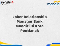 Loker Relationship Manager Bank Mandiri Di Kota Pontianak Tahun 2025 (Daftar Sekarang)