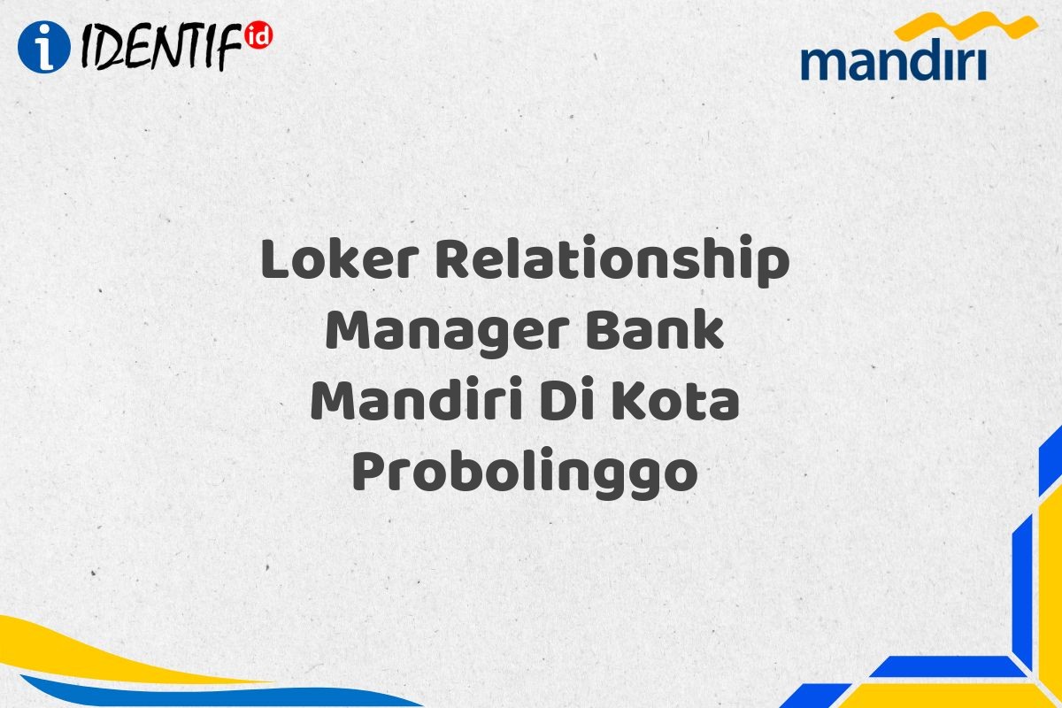 Loker Relationship Manager Bank Mandiri Di Kota Probolinggo