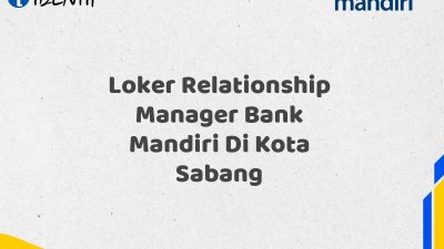 Loker Relationship Manager Bank Mandiri Di Kota Sabang Tahun 2025